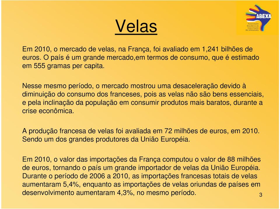 baratos, durante a crise econômica. A produção francesa de velas foi avaliada em 72 milhões de euros, em 2010. Sendo um dos grandes produtores da União Européia.