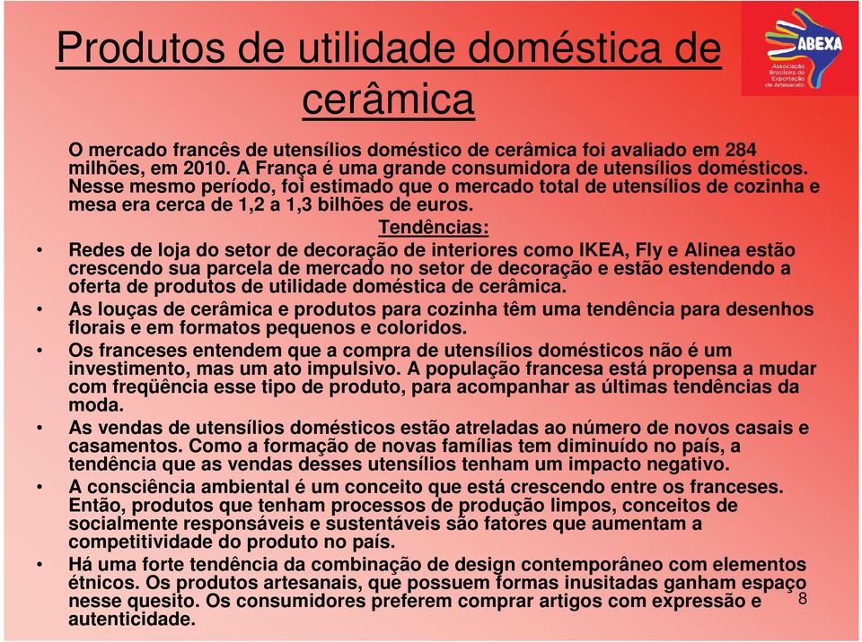 Tendências: Redes de loja do setor de decoração de interiores como IKEA, Fly e Alinea estão crescendo sua parcela de mercado no setor de decoração e estão estendendo a oferta de produtos de utilidade