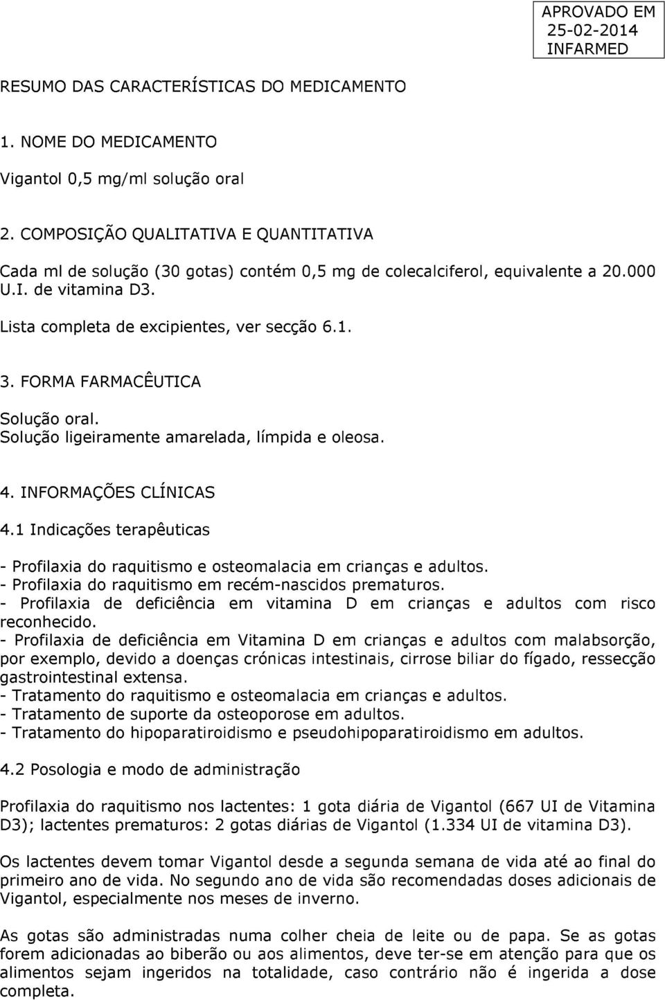 FORMA FARMACÊUTICA Solução oral. Solução ligeiramente amarelada, límpida e oleosa. 4. INFORMAÇÕES CLÍNICAS 4.1 Indicações terapêuticas - Profilaxia do raquitismo e osteomalacia em crianças e adultos.