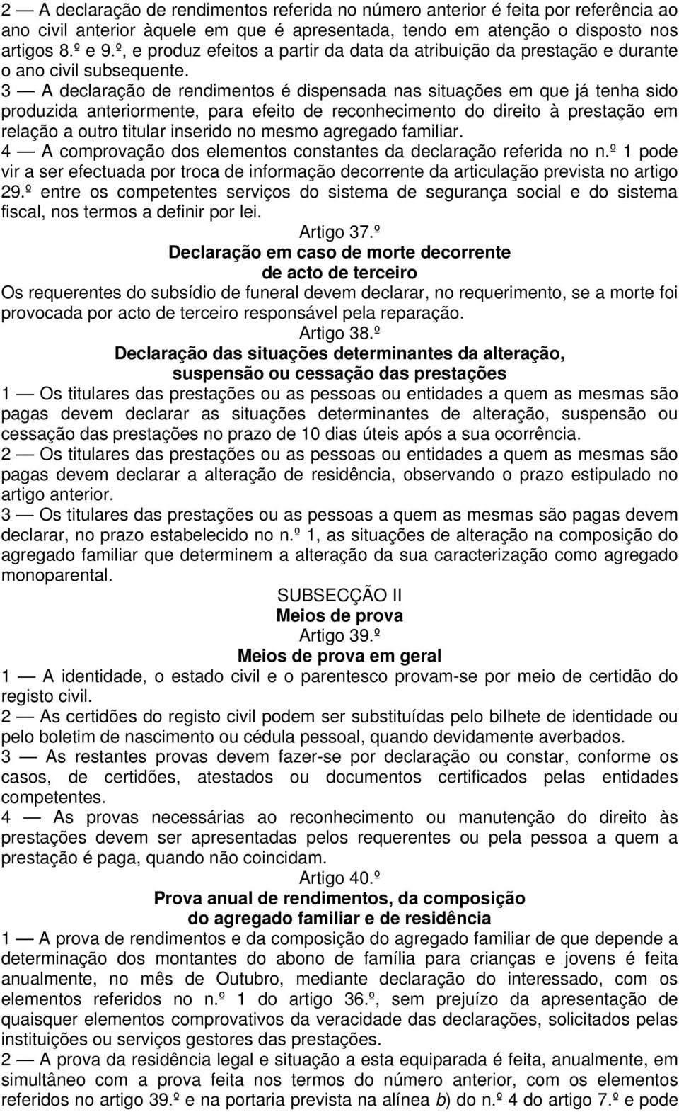 3 A declaração de rendimentos é dispensada nas situações em que já tenha sido produzida anteriormente, para efeito de reconhecimento do direito à prestação em relação a outro titular inserido no