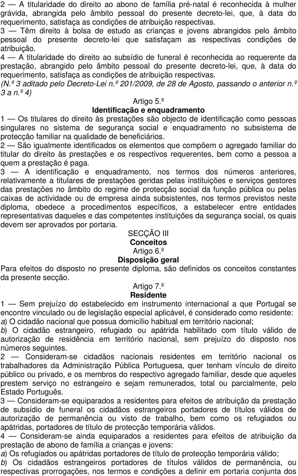 4 A titularidade do direito ao subsídio de funeral é reconhecida ao requerente da prestação, abrangido pelo âmbito pessoal do presente decreto-lei, que, à data do requerimento, satisfaça as condições