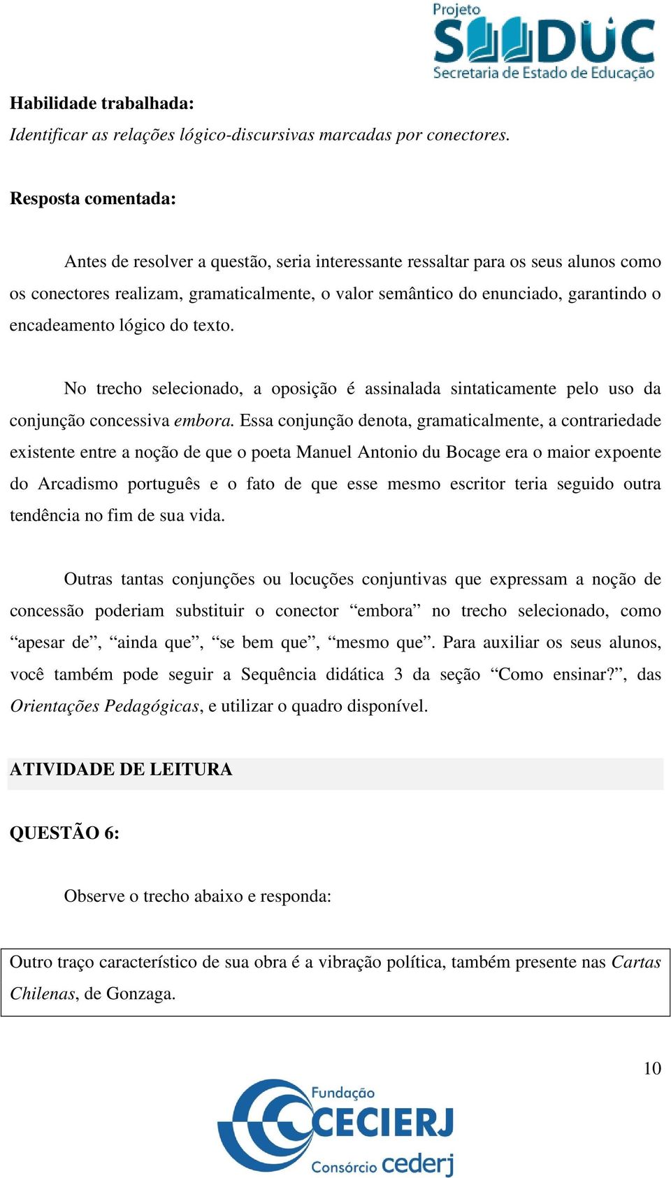 encadeamento lógico do texto. No trecho selecionado, a oposição é assinalada sintaticamente pelo uso da conjunção concessiva embora.