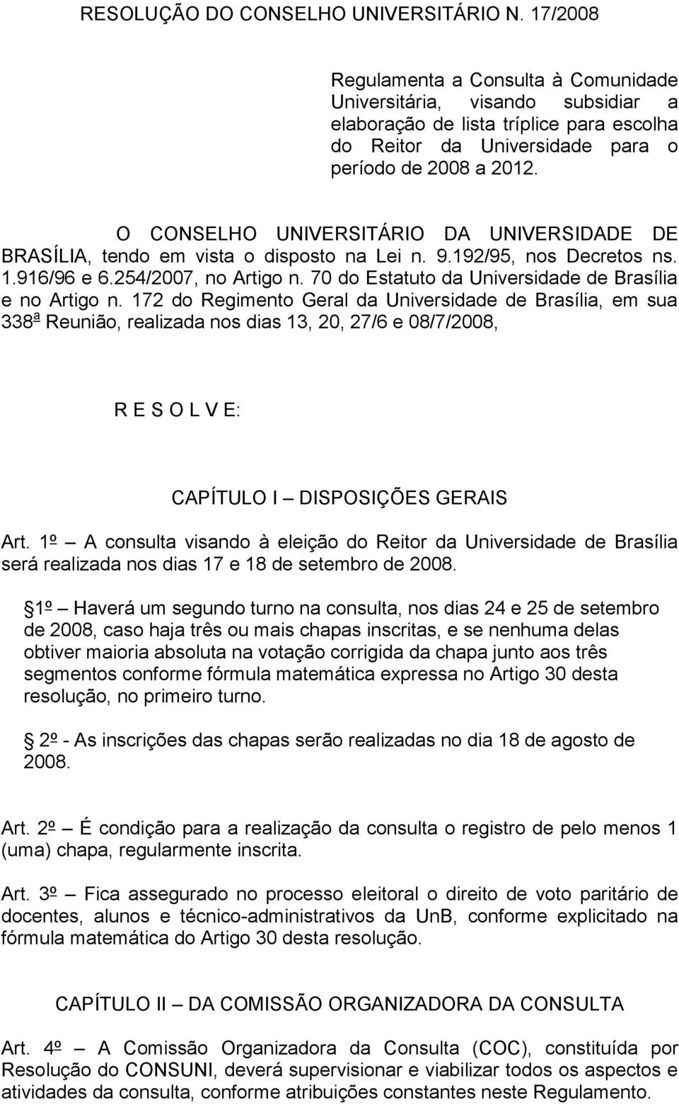 O CONSELHO UNIVERSITÁRIO DA UNIVERSIDADE DE BRASÍLIA, tendo em vista o disposto na Lei n. 9.192/95, nos Decretos ns. 1.916/96 e 6.254/2007, no Artigo n.