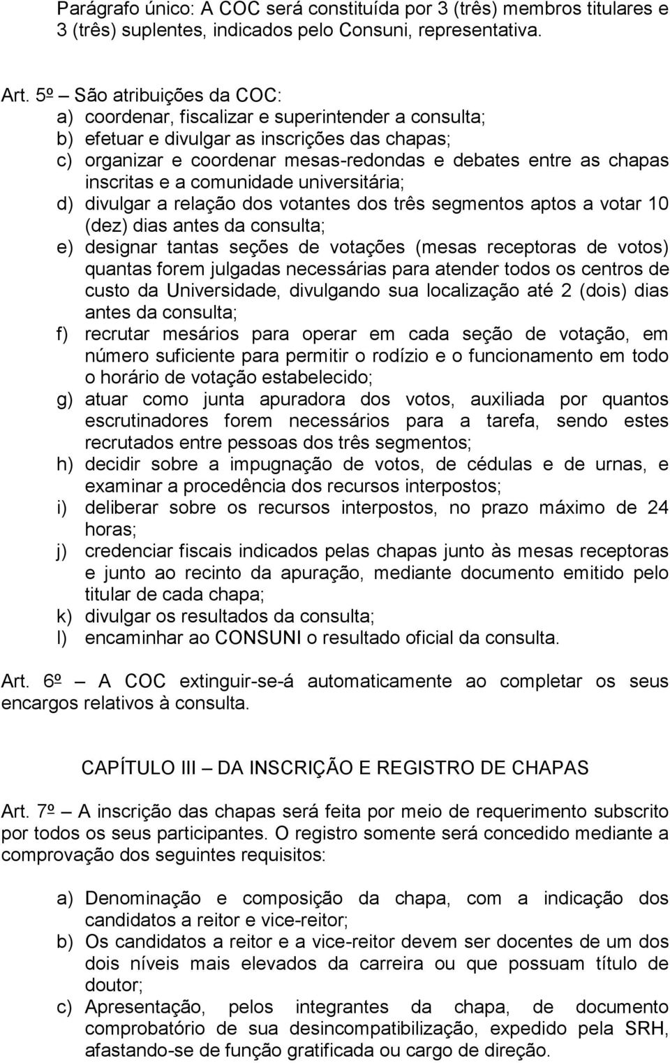 inscritas e a comunidade universitária; d) divulgar a relação dos votantes dos três segmentos aptos a votar 10 (dez) dias antes da consulta; e) designar tantas seções de votações (mesas receptoras de