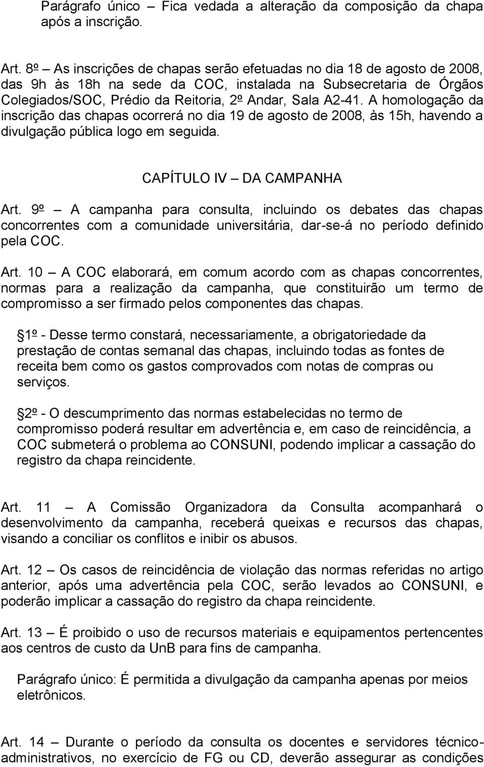 A homologação da inscrição das chapas ocorrerá no dia 19 de agosto de 2008, às 15h, havendo a divulgação pública logo em seguida. CAPÍTULO IV DA CAMPANHA Art.