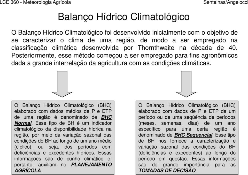 O Balanço Hídrico Climatológico (BHC) elaborado com dados médios de P e ETP de uma região é denominado de BHC Normal.