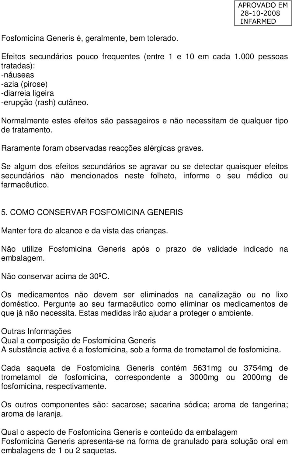 Se algum dos efeitos secundários se agravar ou se detectar quaisquer efeitos secundários não mencionados neste folheto, informe o seu médico ou farmacêutico. 5.