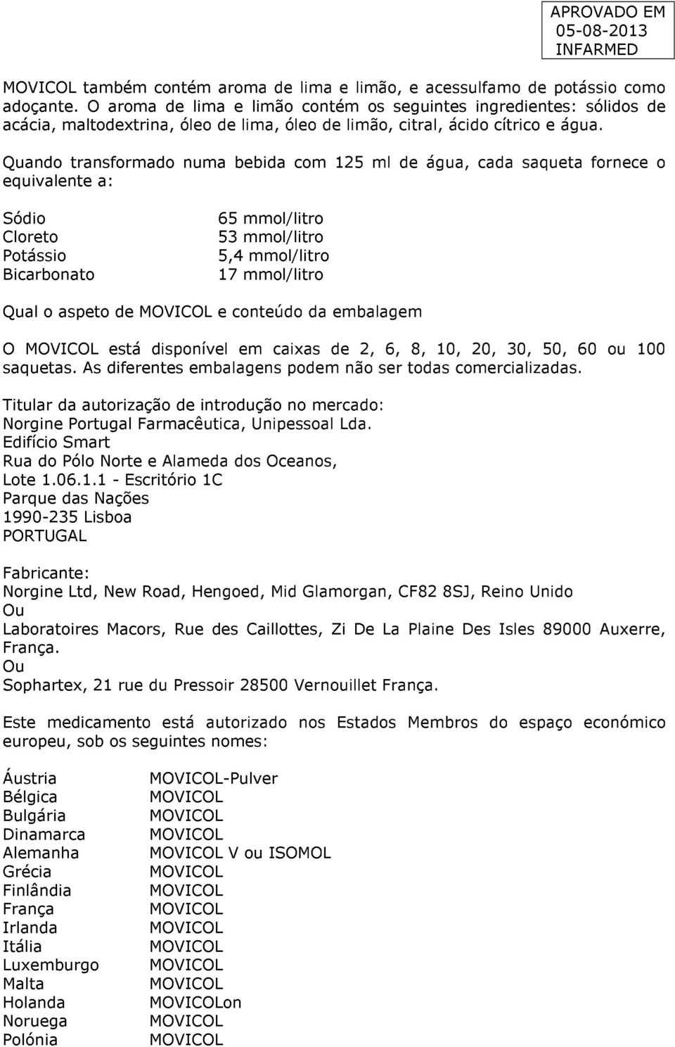 Quando transformado numa bebida com 125 ml de água, cada saqueta fornece o equivalente a: Sódio Cloreto Potássio Bicarbonato 65 mmol/litro 53 mmol/litro 5,4 mmol/litro 17 mmol/litro Qual o aspeto de