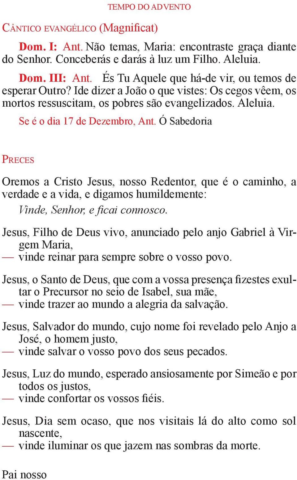 Ó Sabedoria Pr e c e s Oremos a Cristo Jesus, nosso Redentor, que é o caminho, a verdade e a vida, e digamos humildemente: Vinde, Senhor, e ficai connosco.