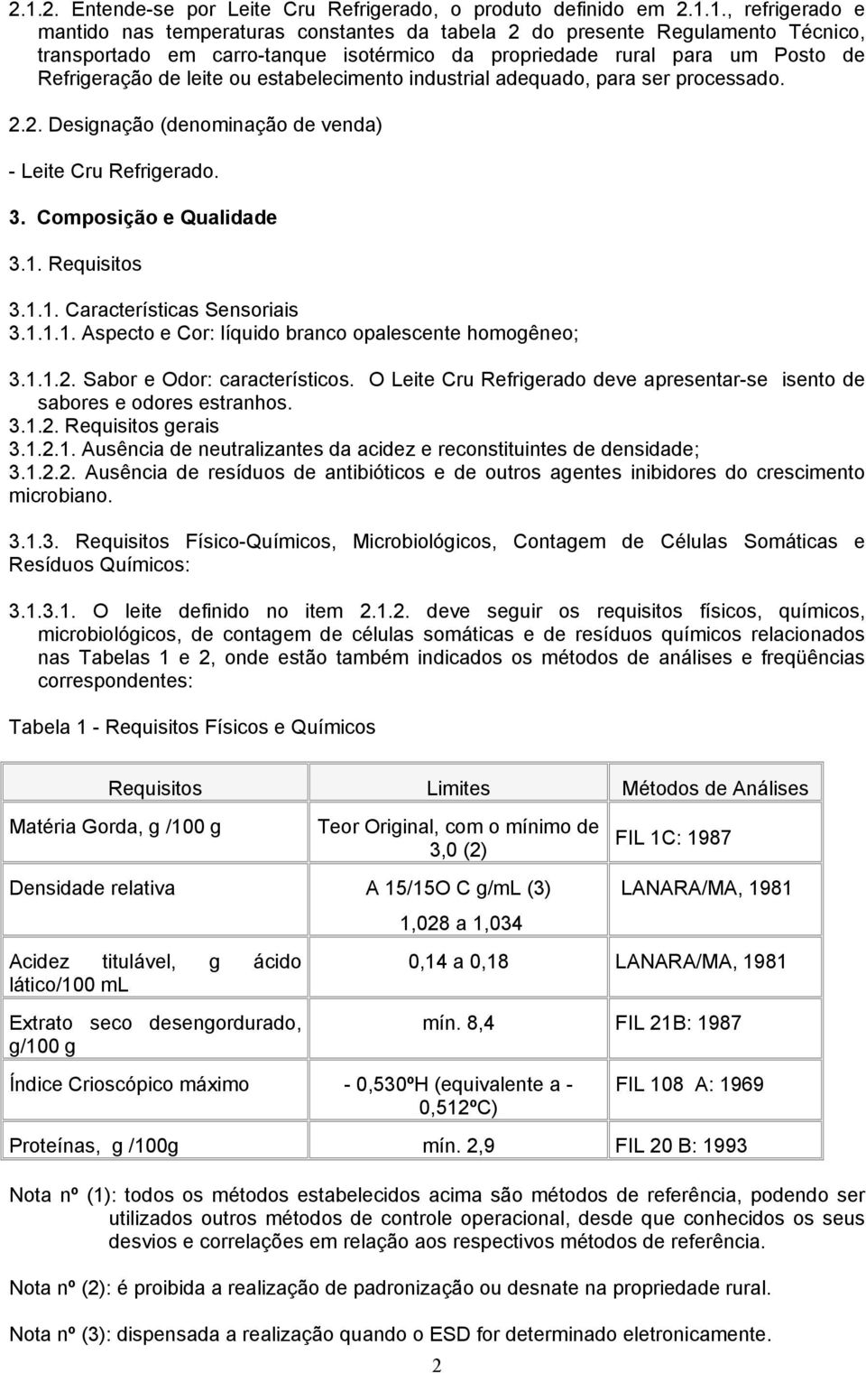 Composição e Qualidade 3.1. Requisitos 3.1.1. Características Sensoriais 3.1.1.1. Aspecto e Cor: líquido branco opalescente homogêneo; 3.1.1.2. Sabor e Odor: característicos.