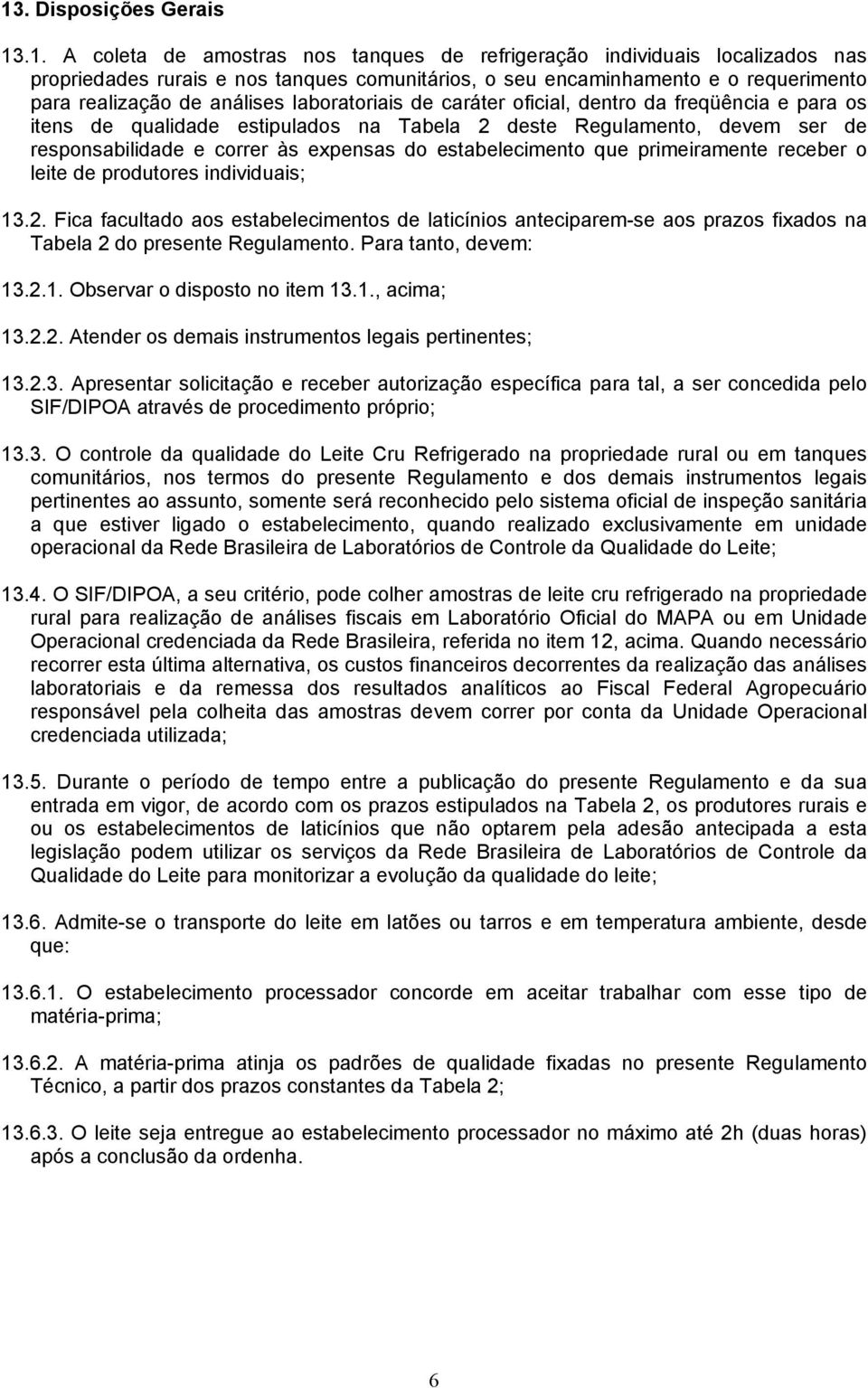 expensas do estabelecimento que primeiramente receber o leite de produtores individuais; 13.2. Fica facultado aos de laticínios anteciparem-se aos prazos fixados na Tabela 2 do presente Regulamento.