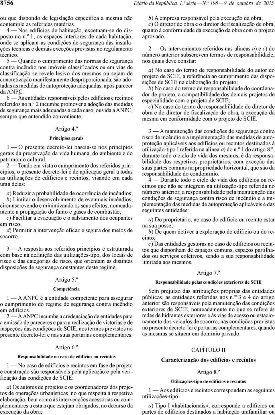 º 1, os espaços interiores de cada habitação, onde se aplicam as condições de segurança das instalações técnicas e demais exceções previstas no regulamento técnico.