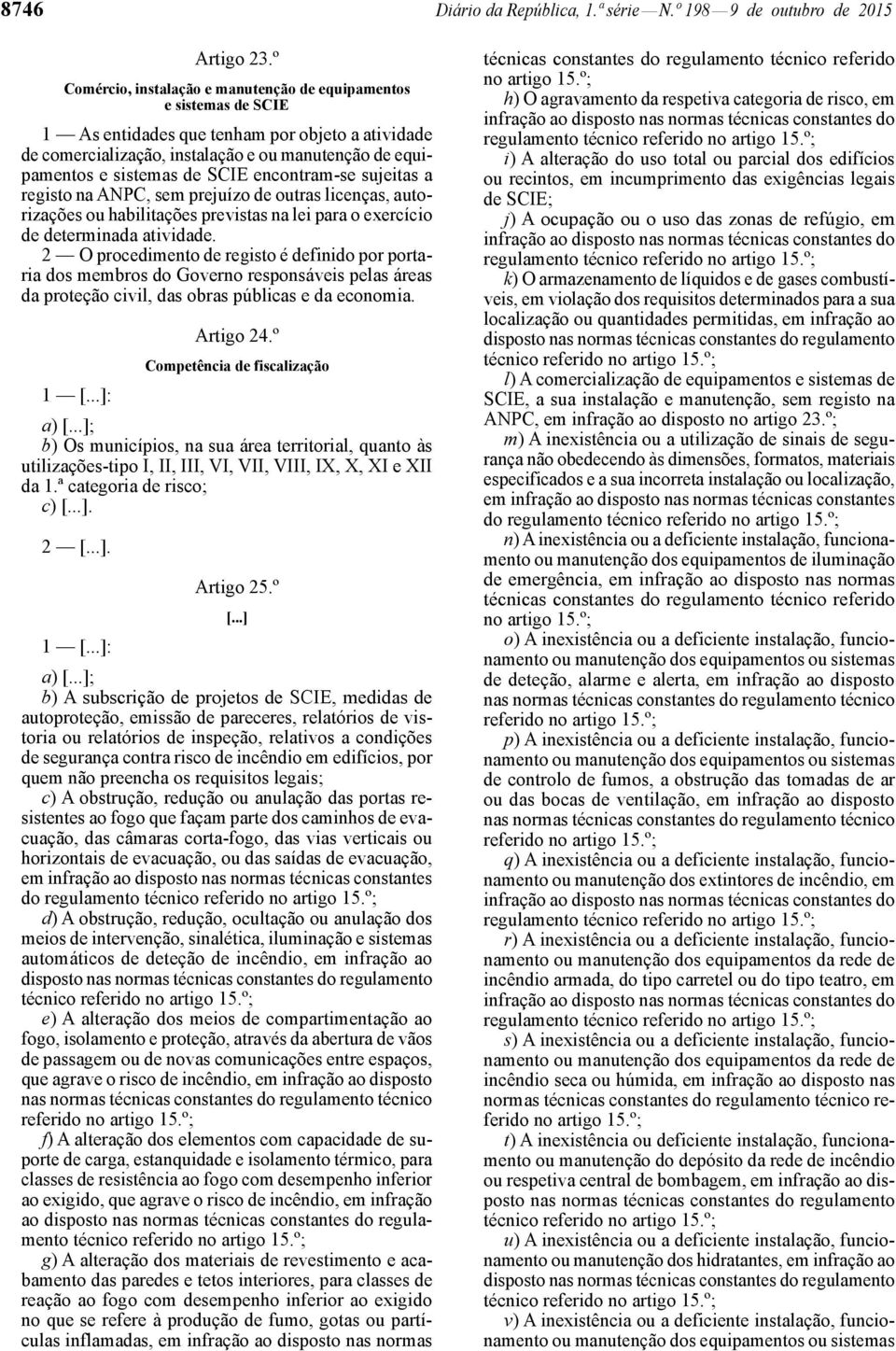 SCIE encontram -se sujeitas a registo na ANPC, sem prejuízo de outras licenças, autorizações ou habilitações previstas na lei para o exercício de determinada atividade.