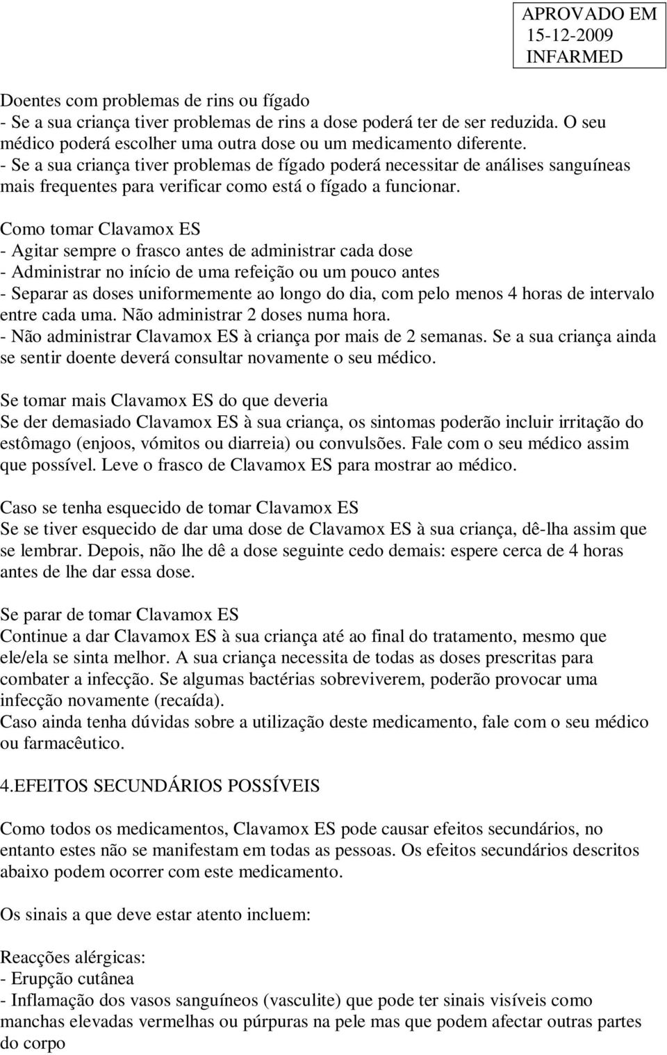 Como tomar Clavamox ES - Agitar sempre o frasco antes de administrar cada dose - Administrar no início de uma refeição ou um pouco antes - Separar as doses uniformemente ao longo do dia, com pelo