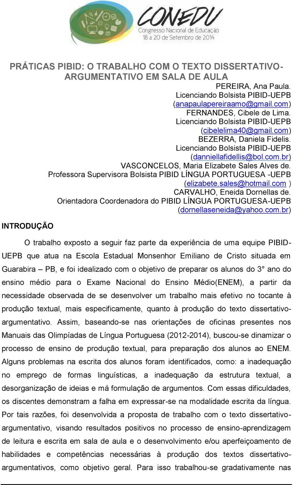 com ) CARVALHO, Eneida Dornellas de. Orientadora Coordenadora do PIBID LÍNGUA PORTUGUESA-UEPB (dornellaseneida@yahoo.com.br) INTRODUÇÃO O trabalho exposto a seguir faz parte da experiência de uma