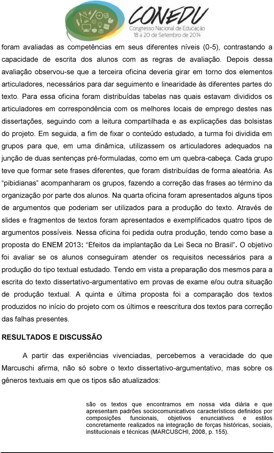 Para essa oficina foram distribuídas tabelas nas quais estavam divididos os articuladores em correspondência com os melhores locais de emprego destes nas dissertações, seguindo com a leitura