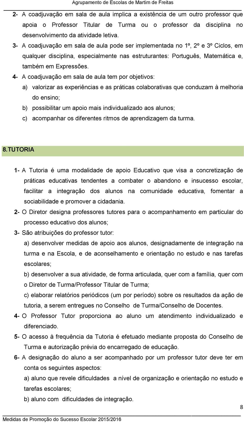 4- A coadjuvação em sala de aula tem por objetivos: a) valorizar as experiências e as práticas colaborativas que conduzam à melhoria do ensino; b) possibilitar um apoio mais individualizado aos