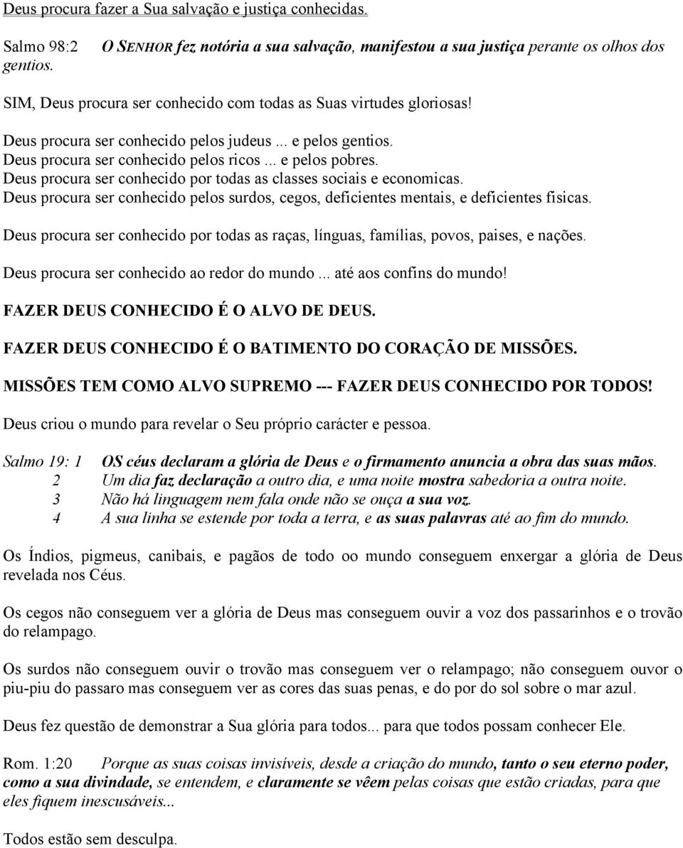 .. e pelos gentios. Deus procura ser conhecido pelos ricos... e pelos pobres. Deus procura ser conhecido por todas as classes sociais e economicas.