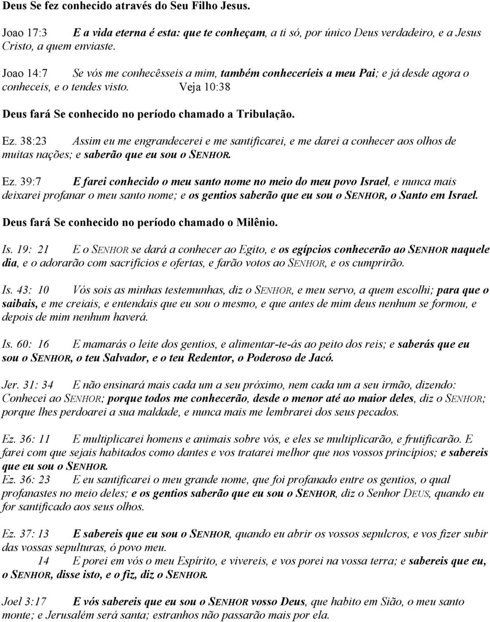 38:23 Assim eu me engrandecerei e me santificarei, e me darei a conhecer aos olhos de muitas nações; e saberão que eu sou o SENHOR. Ez.