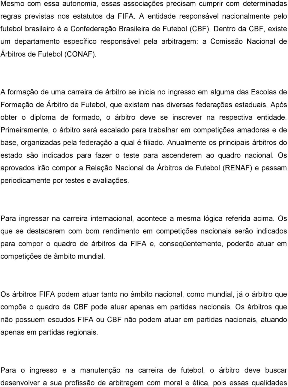 Dentro da CBF, existe um departamento específico responsável pela arbitragem: a Comissão Nacional de Árbitros de Futebol (CONAF).