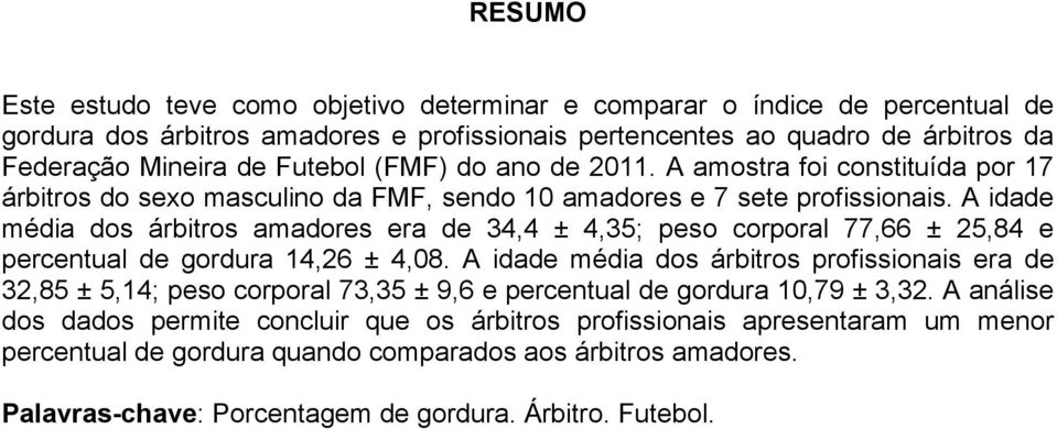 A idade média dos árbitros amadores era de 34,4 ± 4,35; peso corporal 77,66 ± 25,84 e percentual de gordura 14,26 ± 4,08.