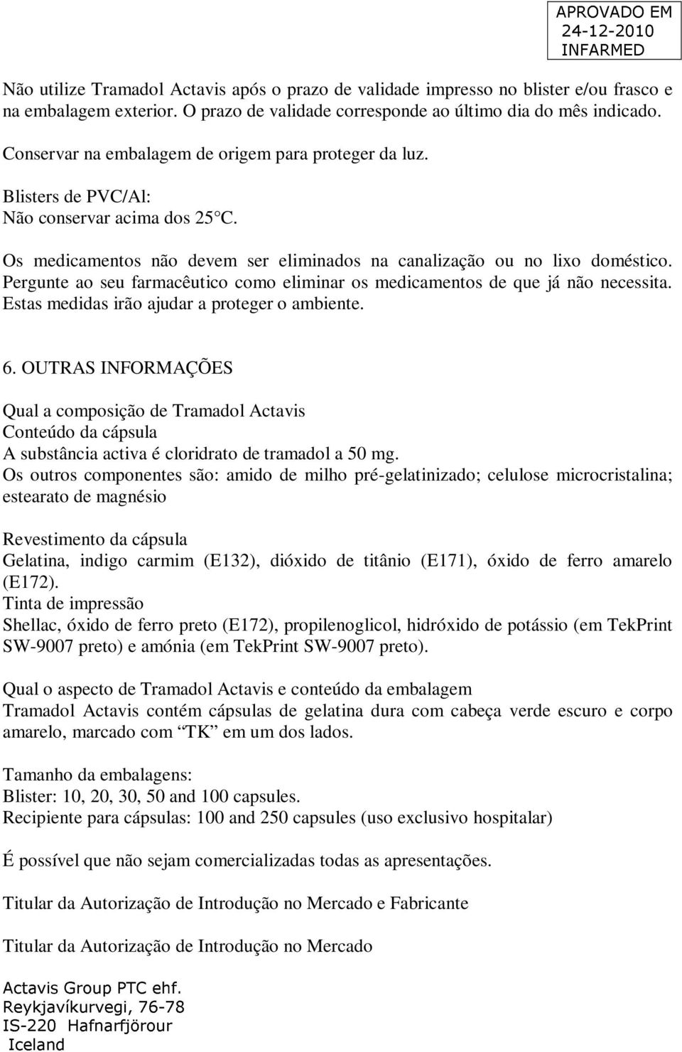 Pergunte ao seu farmacêutico como eliminar os medicamentos de que já não necessita. Estas medidas irão ajudar a proteger o ambiente. 6.