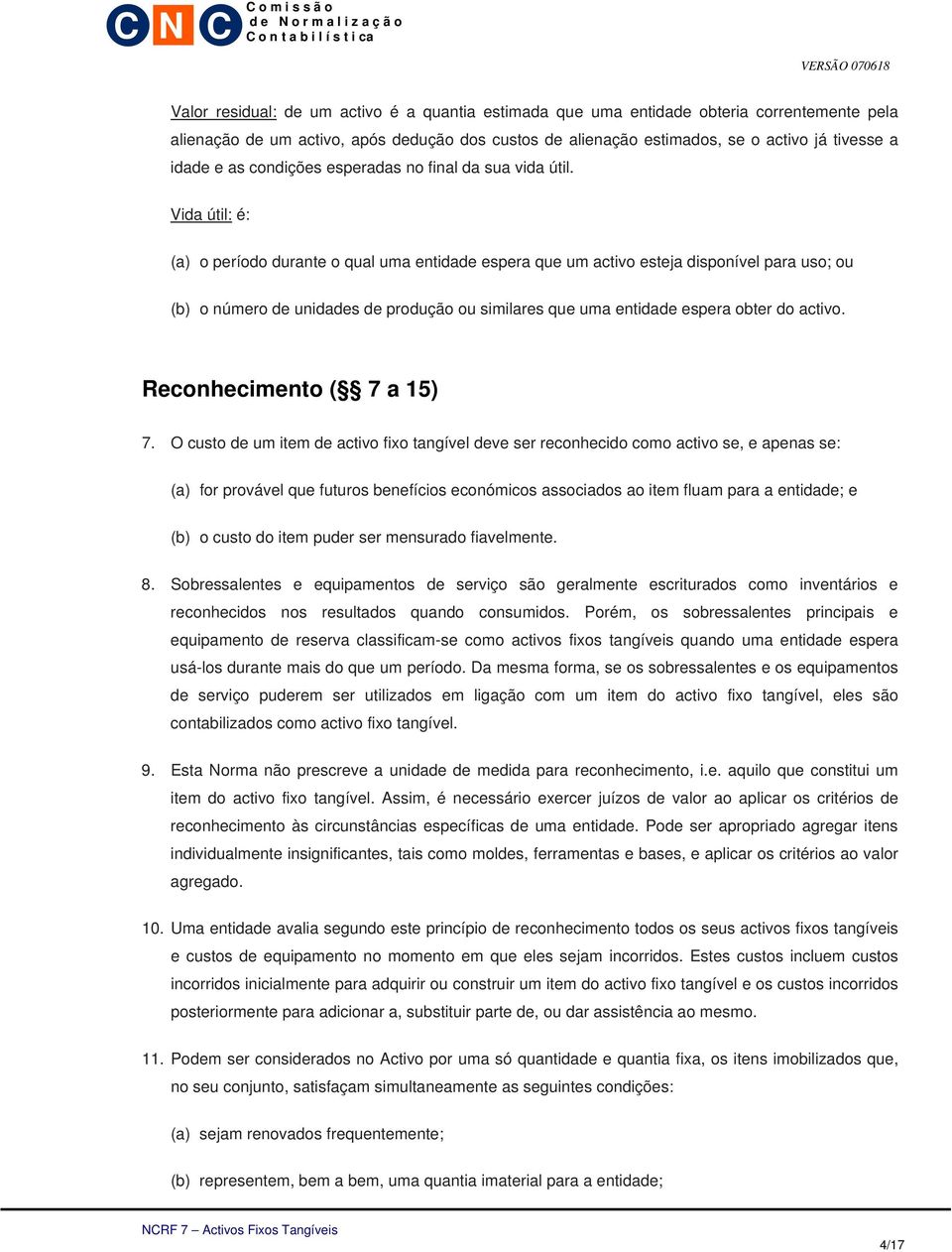 Vida útil: é: (a) o período durante o qual uma entidade espera que um activo esteja disponível para uso; ou (b) o número de unidades de produção ou similares que uma entidade espera obter do activo.