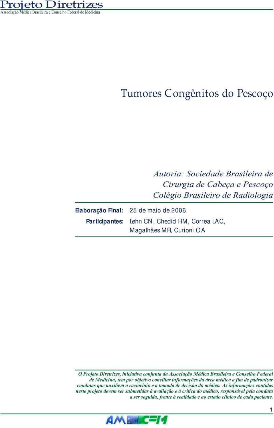 Medicina, tem por objetivo conciliar informações da área médica a fim de padronizar condutas que auxiliem o raciocínio e a tomada de decisão do médico.