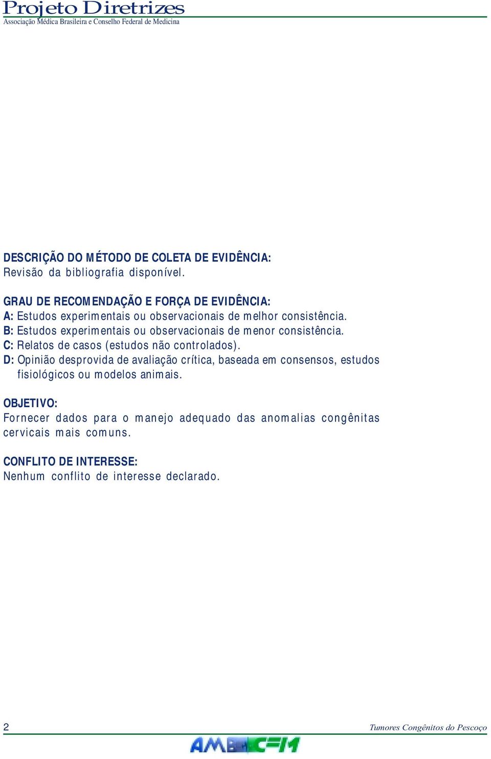 B: Estudos experimentais ou observacionais de menor consistência. C: Relatos de casos (estudos não controlados).