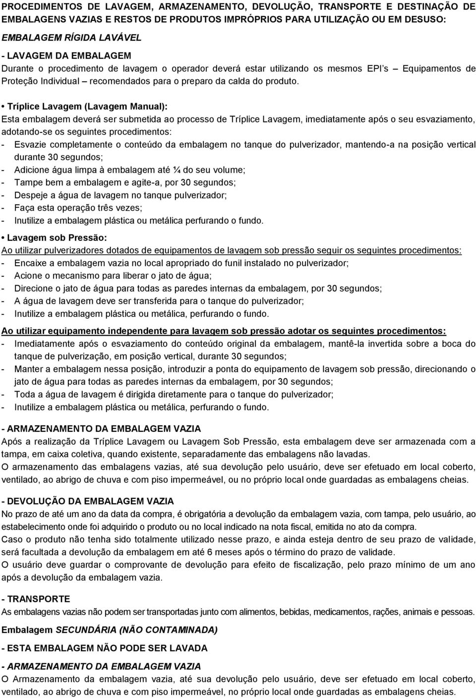 Tríplice Lavagem (Lavagem Manual): Esta embalagem deverá ser submetida ao processo de Tríplice Lavagem, imediatamente após o seu esvaziamento, adotando-se os seguintes procedimentos: - Esvazie