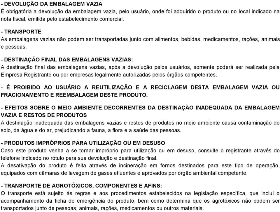 - DESTINAÇÃO FINAL DAS EMBALAGENS VAZIAS: A destinação final das embalagens vazias, após a devolução pelos usuários, somente poderá ser realizada pela Empresa Registrante ou por empresas legalmente