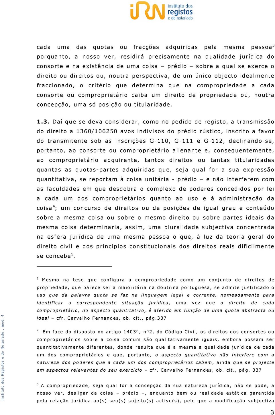 propriedade ou, noutra concepção, uma só posição ou titularidade. 1.3.