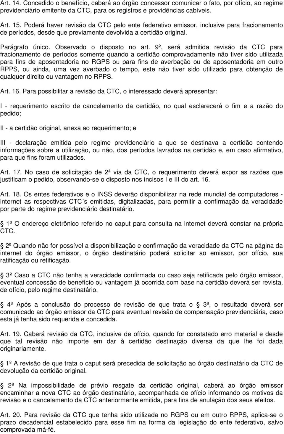 9º, será admitida revisão da CTC para fracionamento de períodos somente quando a certidão comprovadamente não tiver sido utilizada para fins de aposentadoria no RGPS ou para fins de averbação ou de