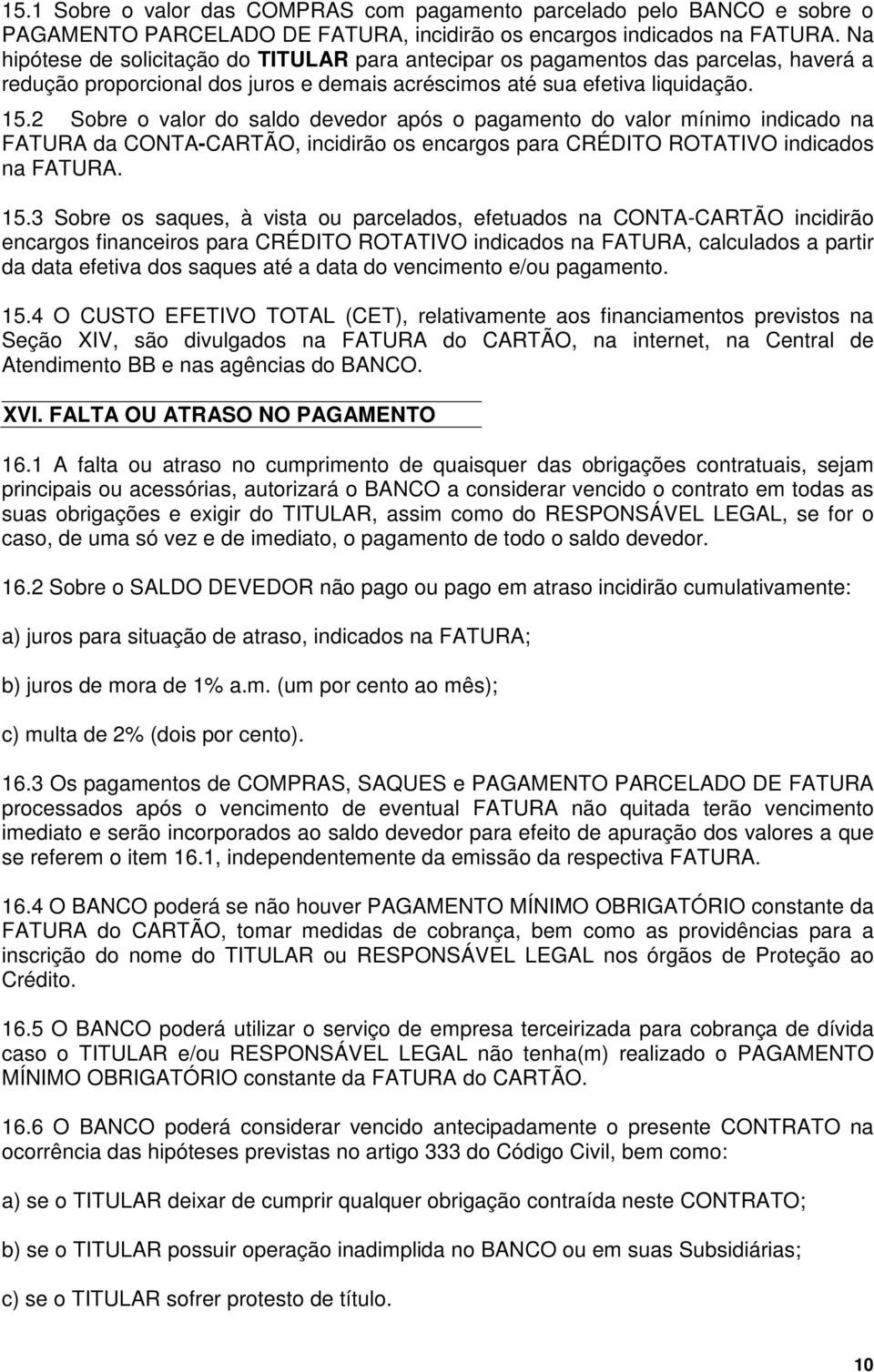 2 Sobre o valor do saldo devedor após o pagamento do valor mínimo indicado na FATURA da CONTA-CARTÃO, incidirão os encargos para CRÉDITO ROTATIVO indicados na FATURA. 15.