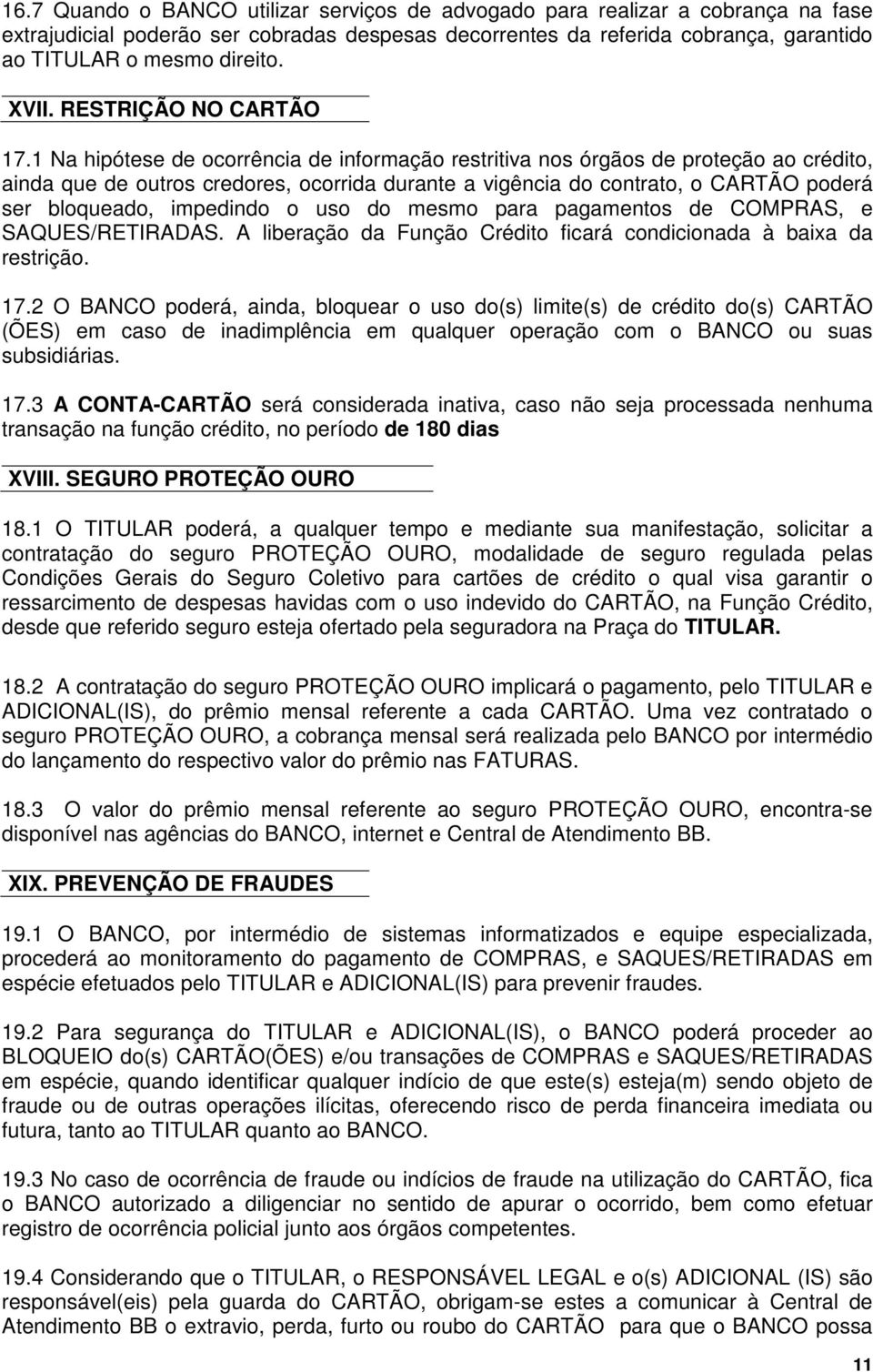 1 Na hipótese de ocorrência de informação restritiva nos órgãos de proteção ao crédito, ainda que de outros credores, ocorrida durante a vigência do contrato, o CARTÃO poderá ser bloqueado, impedindo