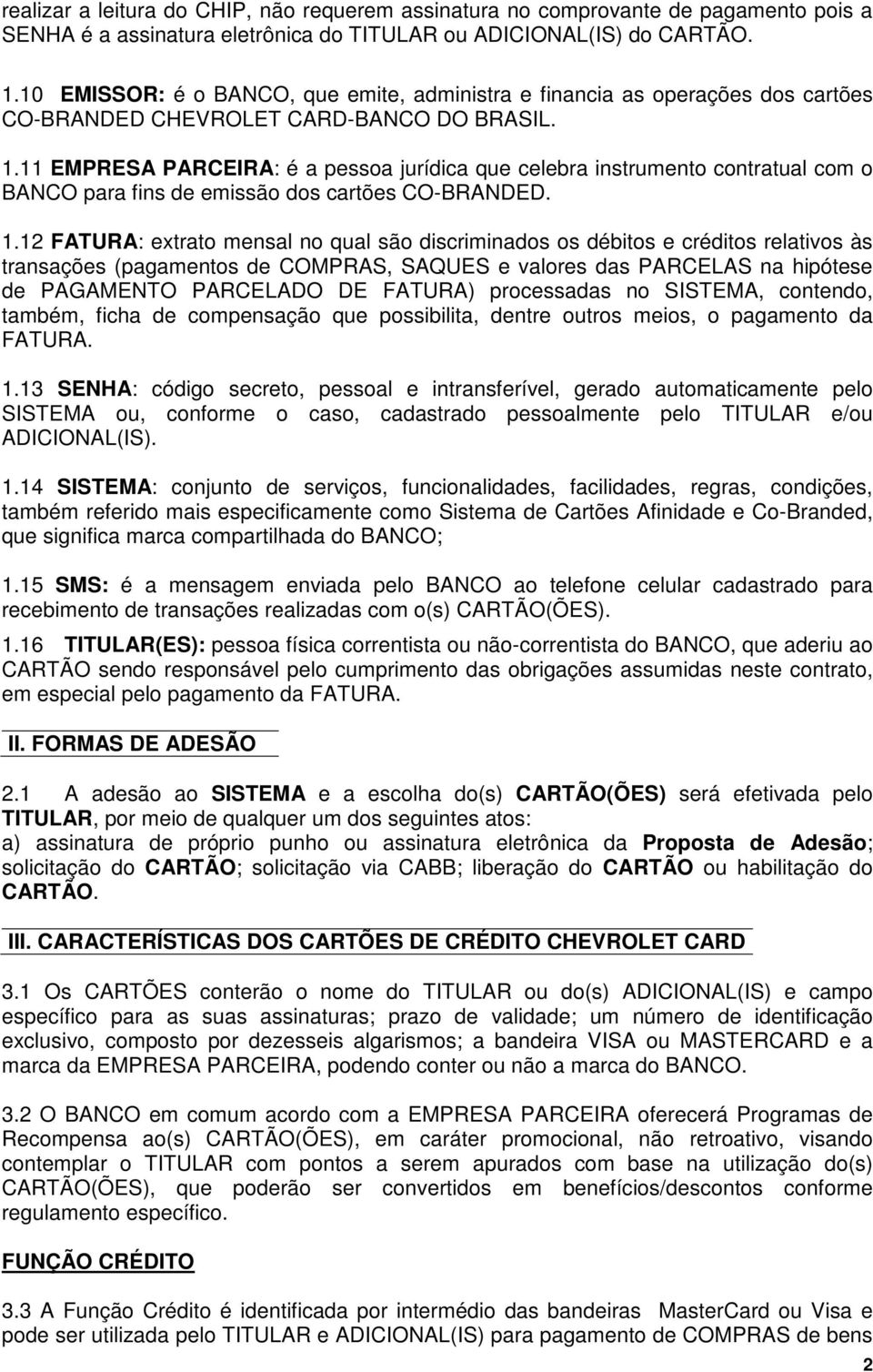 11 EMPRESA PARCEIRA: é a pessoa jurídica que celebra instrumento contratual com o BANCO para fins de emissão dos cartões CO-BRANDED. 1.