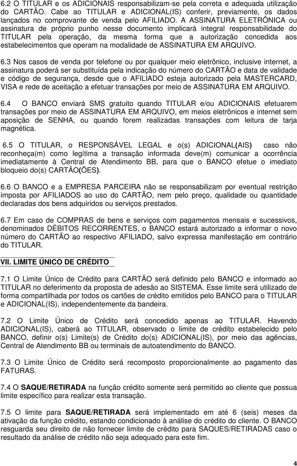 A ASSINATURA ELETRÔNICA ou assinatura de próprio punho nesse documento implicará integral responsabilidade do TITULAR pela operação, da mesma forma que a autorização concedida aos estabelecimentos