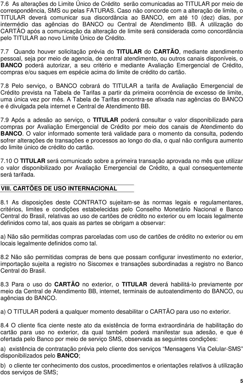 A utilização do CARTÃO após a comunicação da alteração de limite será considerada como concordância pelo TITULAR ao novo Limite Único de Crédito. 7.