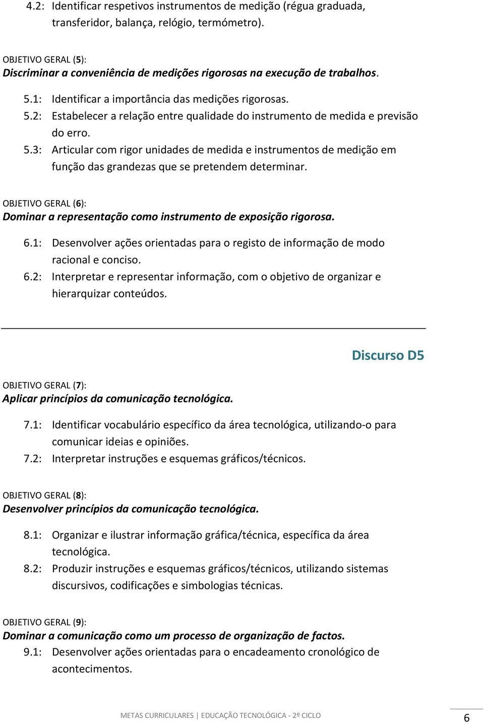 5.3: Articular com rigor unidades de medida e instrumentos de medição em função das grandezas que se pretendem determinar.