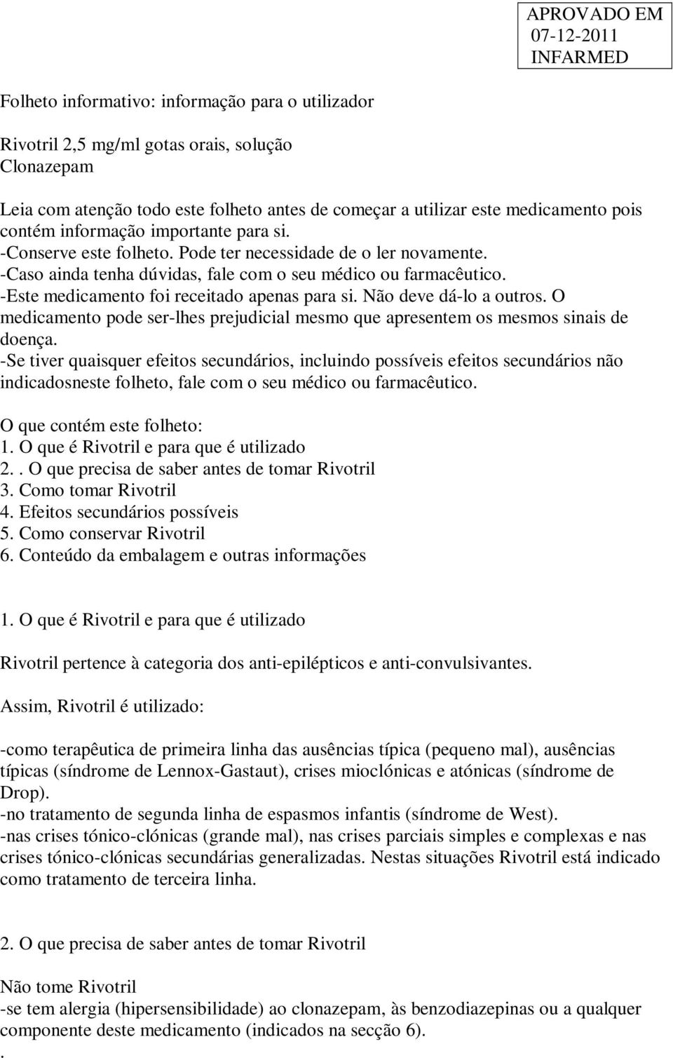 -Este medicamento foi receitado apenas para si. Não deve dá-lo a outros. O medicamento pode ser-lhes prejudicial mesmo que apresentem os mesmos sinais de doença.