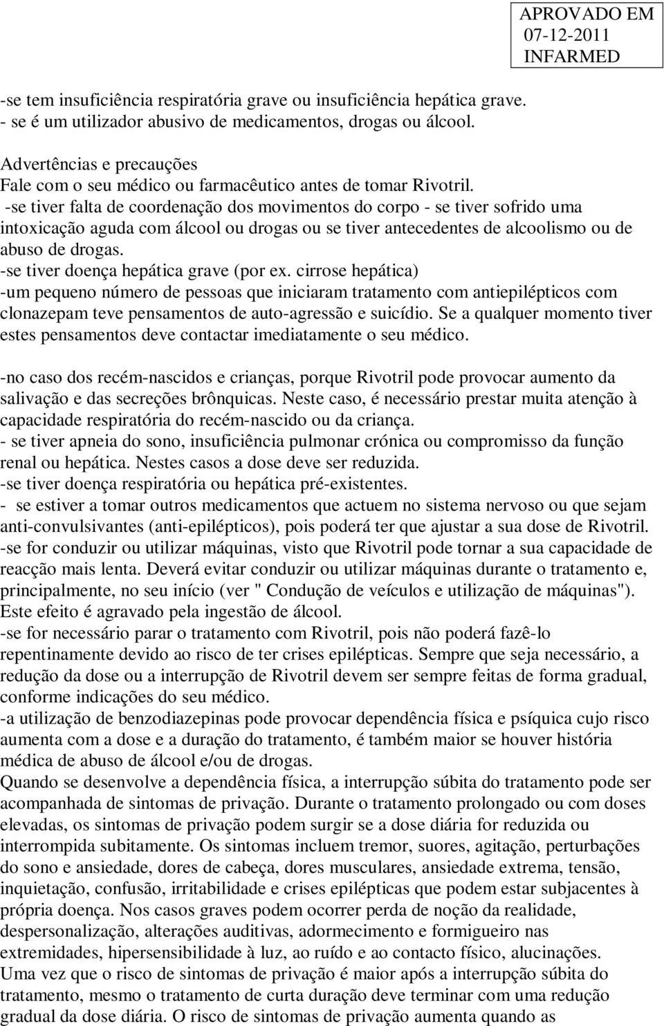 -se tiver falta de coordenação dos movimentos do corpo - se tiver sofrido uma intoxicação aguda com álcool ou drogas ou se tiver antecedentes de alcoolismo ou de abuso de drogas.