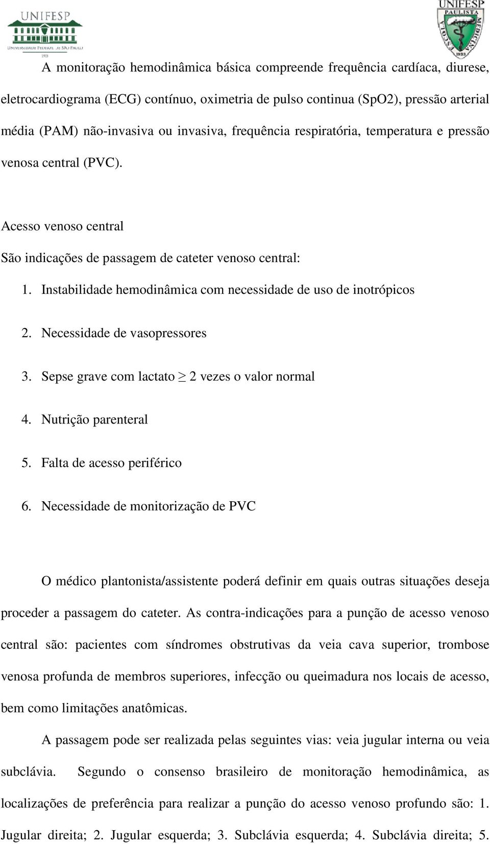 Instabilidade hemodinâmica com necessidade de uso de inotrópicos 2. Necessidade de vasopressores 3. Sepse grave com lactato 2 vezes o valor normal 4. Nutrição parenteral 5.