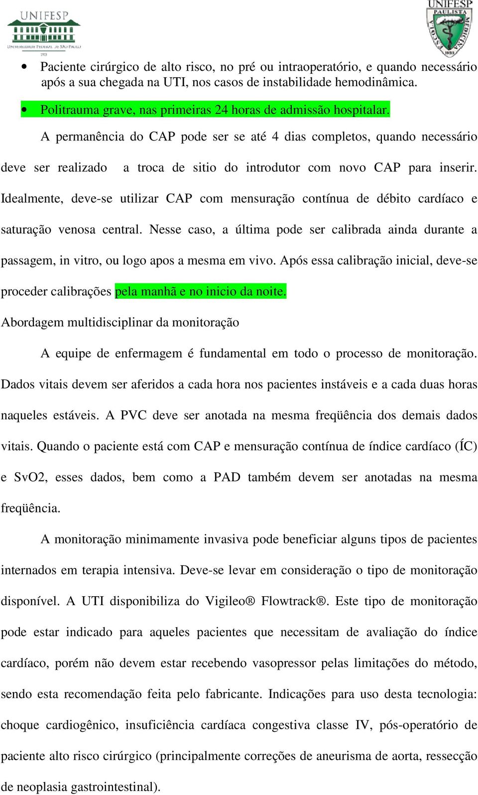 A permanência do CAP pode ser se até 4 dias completos, quando necessário deve ser realizado a troca de sitio do introdutor com novo CAP para inserir.