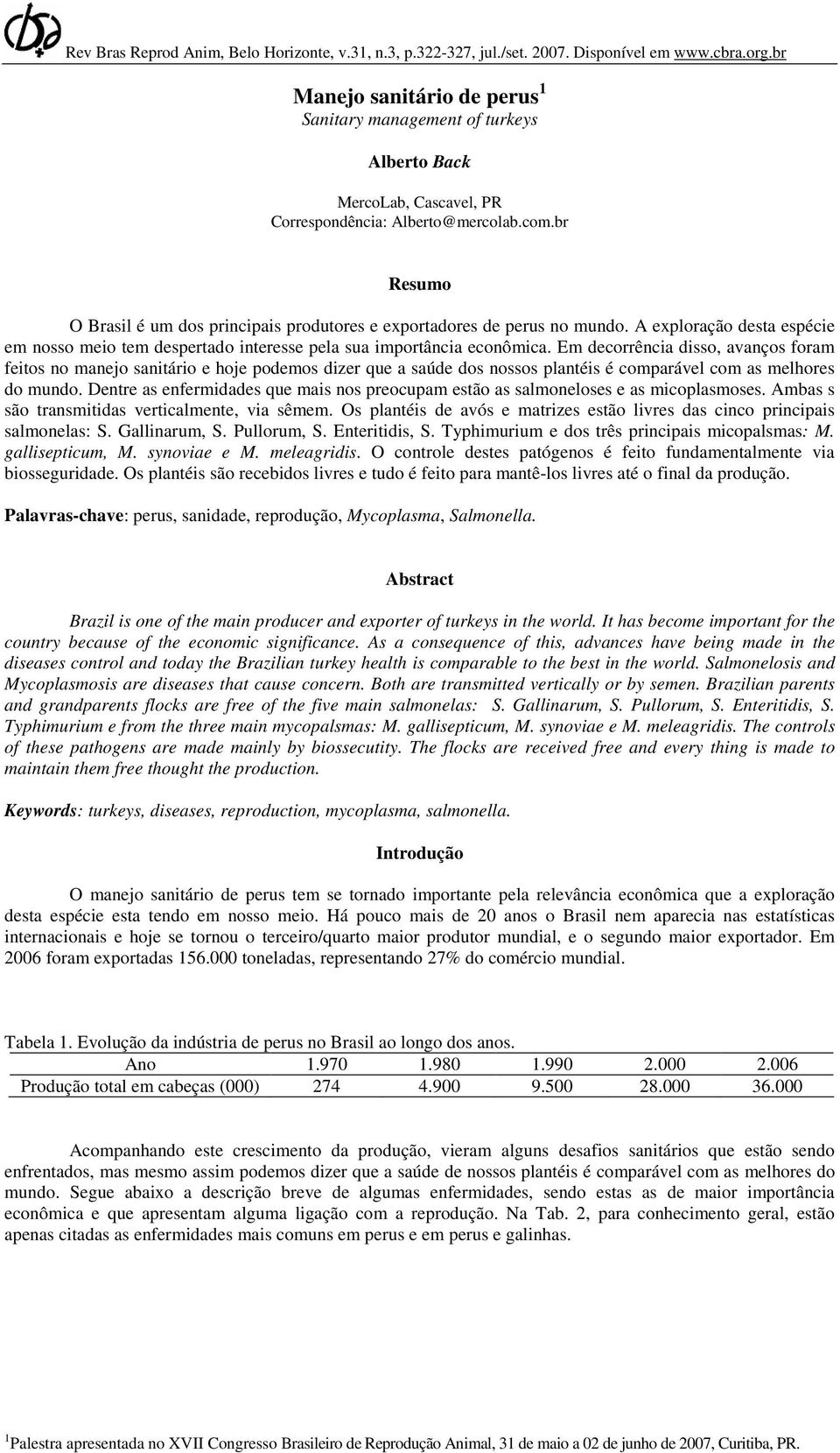 br Resumo O Brasil é um dos principais produtores e exportadores de perus no mundo. A exploração desta espécie em nosso meio tem despertado interesse pela sua importância econômica.