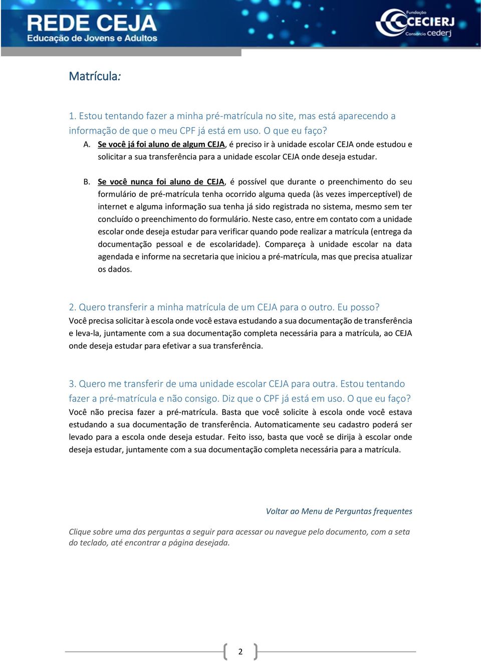 Se você nunca foi aluno de CEJA, é possível que durante o preenchimento do seu formulário de pré-matrícula tenha ocorrido alguma queda (às vezes imperceptível) de internet e alguma informação sua