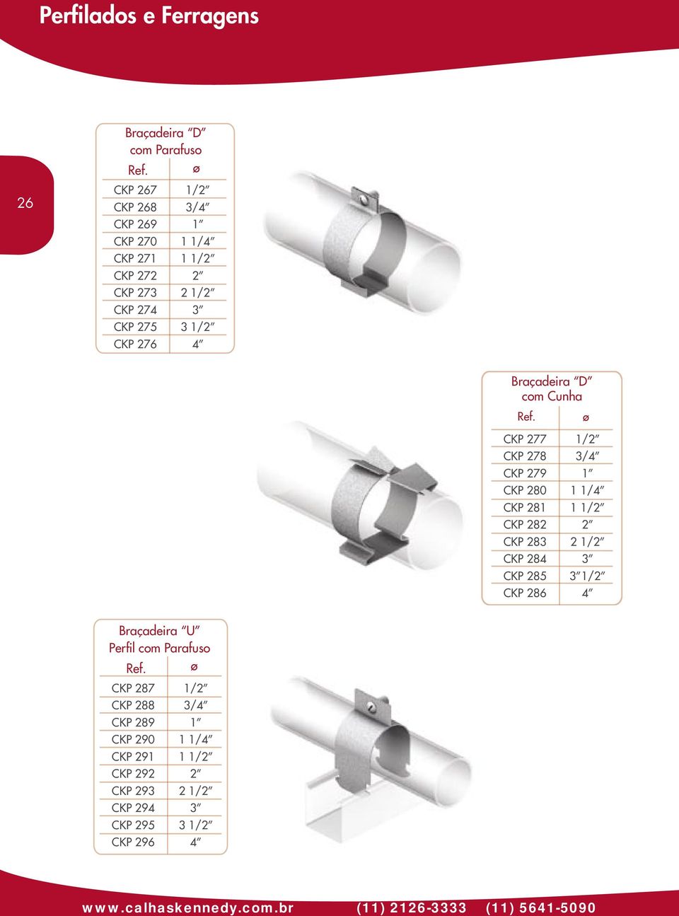 CKP 283 CKP 284 CKP 285 CKP 286 ø 1/2 3/4 1 1 1/4 1 1/2 2 2 1/2 3 3 1/2 4 Braçadeira U Perfil com Parafuso ø CKP