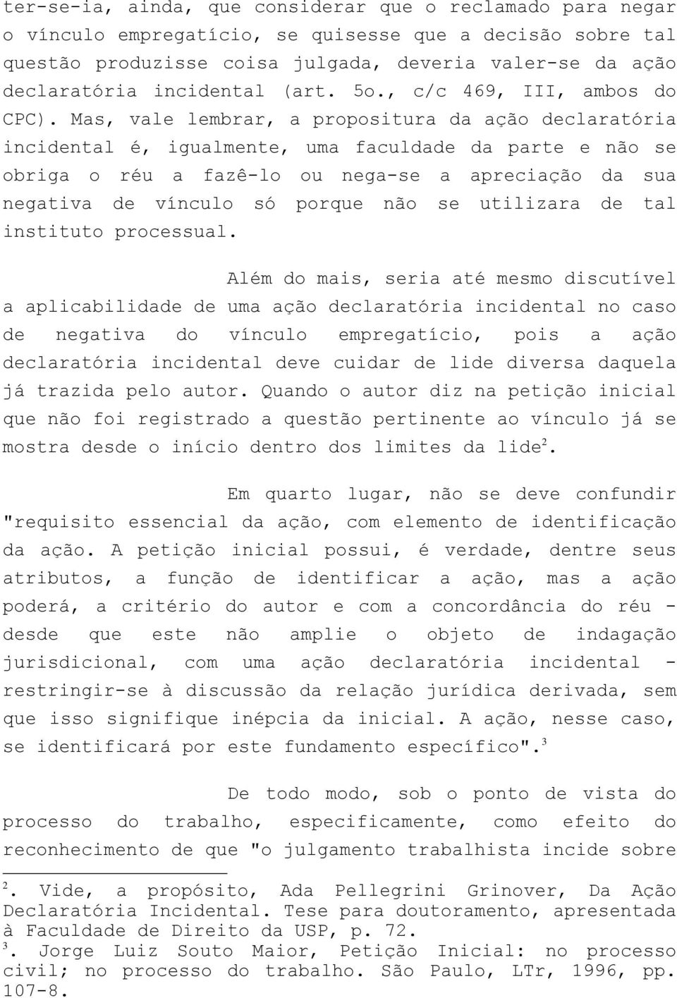 Mas, vale lembrar, a propositura da ação declaratória incidental é, igualmente, uma faculdade da parte e não se obriga o réu a fazê-lo ou nega-se a apreciação da sua negativa de vínculo só porque não