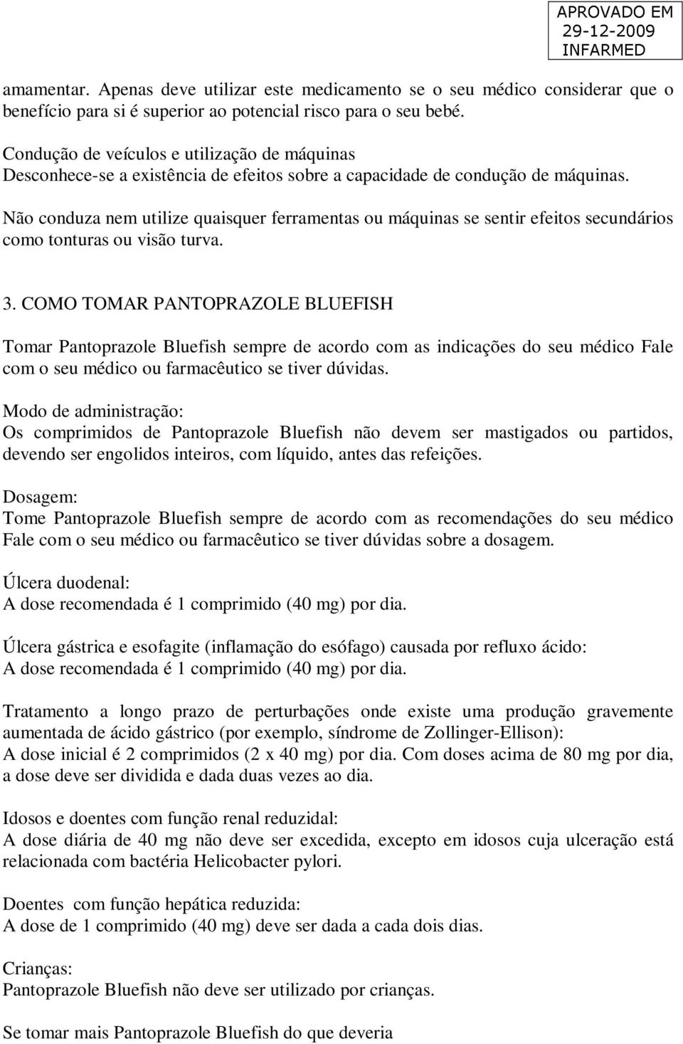 Não conduza nem utilize quaisquer ferramentas ou máquinas se sentir efeitos secundários como tonturas ou visão turva. 3.