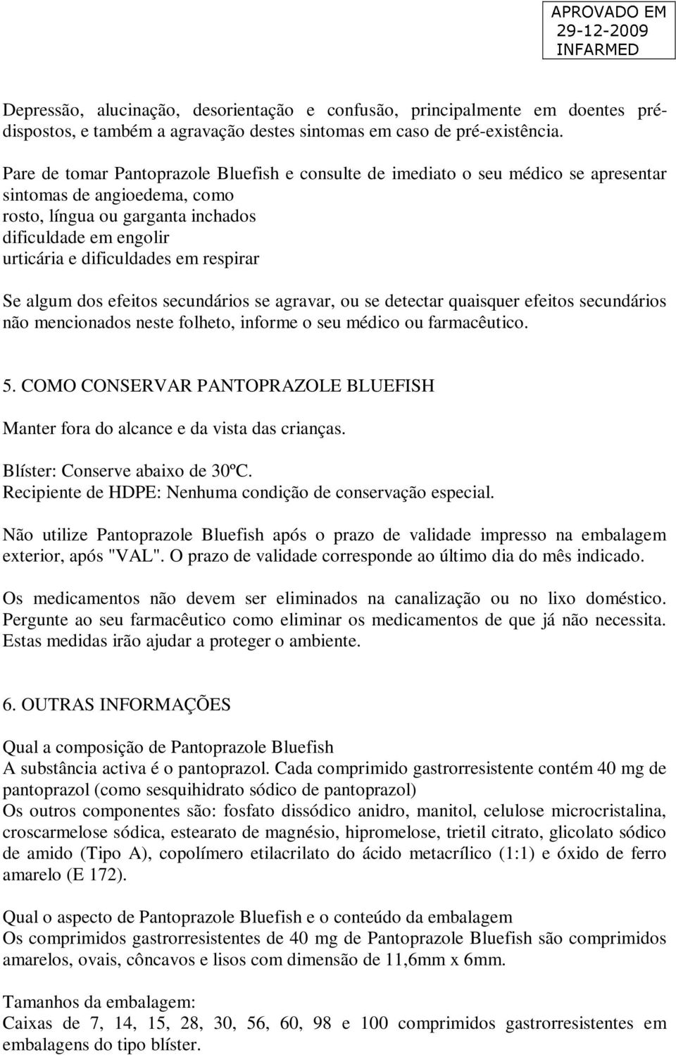 em respirar Se algum dos efeitos secundários se agravar, ou se detectar quaisquer efeitos secundários não mencionados neste folheto, informe o seu médico ou farmacêutico. 5.