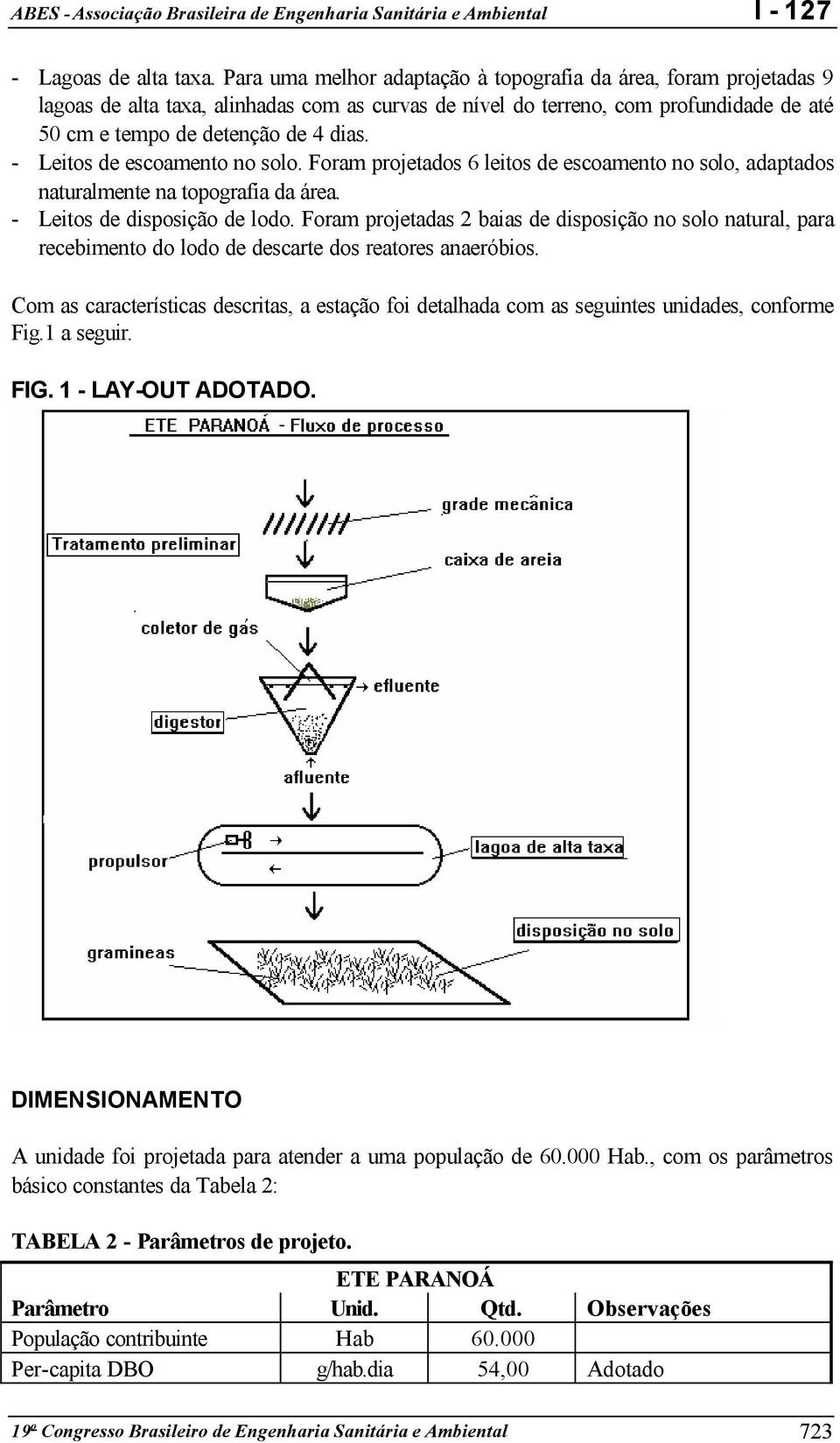 - Leitos de escoamento no solo. Foram projetados 6 leitos de escoamento no solo, adaptados naturalmente na topografia da área. - Leitos de disposição de lodo.